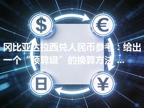 冈比亚达拉西兑人民币参考：给出一个“预算级”的换算方法 2026年05月05日