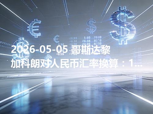 2026-05-05 哥斯达黎加科朗对人民币汇率换算：1CRC≈0.015035元（含反向换算）