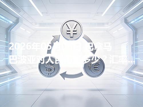 2026年05月06日 巴拿马巴波亚对人民币是多少？汇率查询与换算公式（PAB）