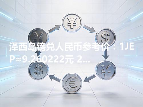 泽西岛镑兑人民币参考价：1JEP≈9.260222元 2026年05月06日