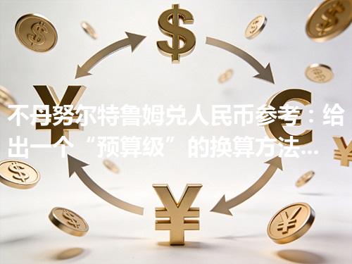 不丹努尔特鲁姆兑人民币参考：给出一个“预算级”的换算方法 2026年05月06日