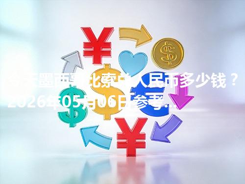 今天墨西哥比索兑人民币多少钱？2026年05月06日参考价与换算方法（MXN）