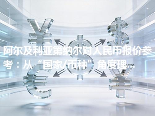 阿尔及利亚第纳尔对人民币报价参考：从“国家/币种”角度理解更清楚 2026年05月06日