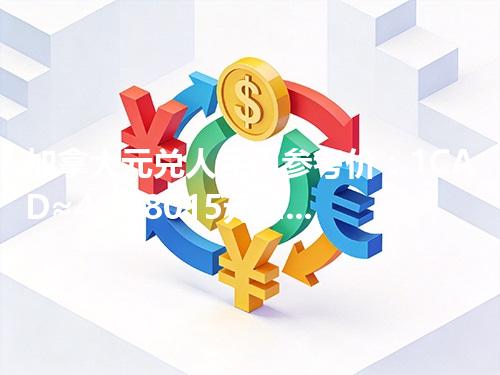 加拿大元兑人民币参考价：1CAD≈4.948015元 2026年04月11日