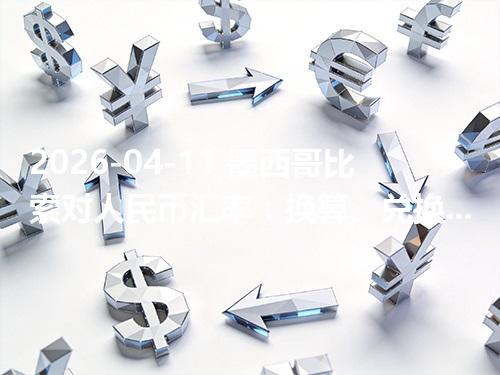 2026-04-11 墨西哥比索对人民币汇率：换算、兑换与到账差异说明