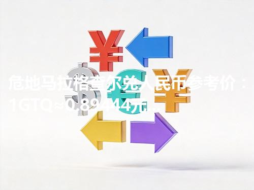 危地马拉格查尔兑人民币参考价：1GTQ≈0.89444元 2026年04月12日