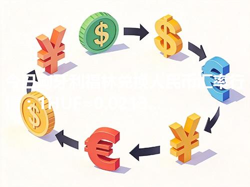 今日匈牙利福林兑换人民币汇率行情：1HUF≈0.021307元（2026年04月12日更新）