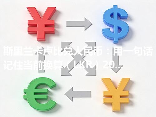 斯里兰卡卢比兑人民币：用一句话记住当前换算（LKR）2026年04月13日