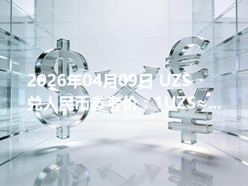 2026年04月09日 UZS兑人民币参考价：1UZS≈0.000559元