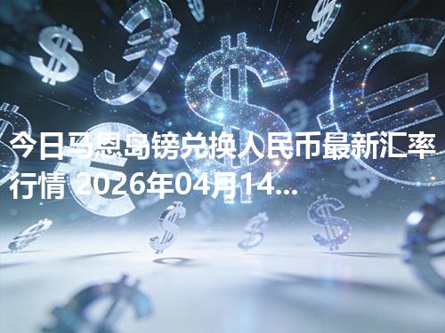 今日马恩岛镑兑换人民币最新汇率行情 2026年04月14日