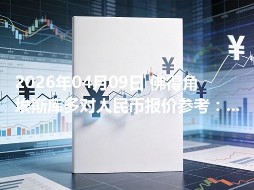 2026年04月09日 佛得角埃斯库多对人民币报价参考：从“国家/币种”角度理解更清楚